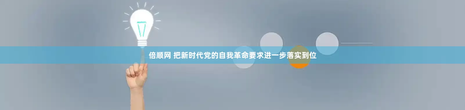 倍顺网 把新时代党的自我革命要求进一步落实到位