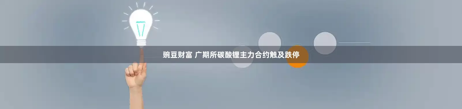 豌豆财富 广期所碳酸锂主力合约触及跌停